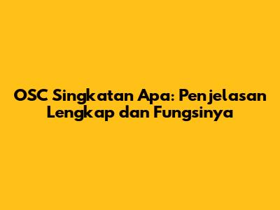 OSC Singkatan Apa: Penjelasan Lengkap dan Fungsinya