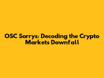 OSC Sorrys: Decoding the Crypto Market's Downfall