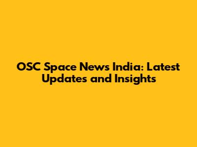 OSC Space News India: Latest Updates and Insights