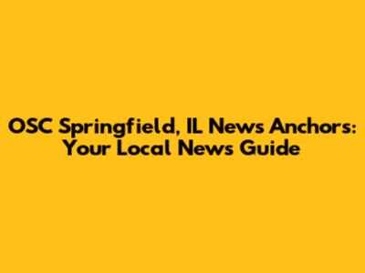 OSC Springfield, IL News Anchors: Your Local News Guide