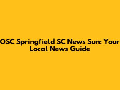 OSC Springfield SC News Sun: Your Local News Guide
