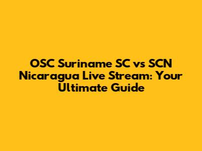 OSC Suriname SC vs SCN Nicaragua Live Stream: Your Ultimate Guide