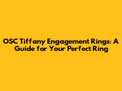 OSC Tiffany Engagement Rings: A Guide for Your Perfect Ring