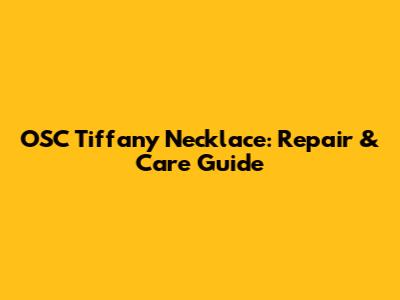 OSC Tiffany Necklace: Repair & Care Guide