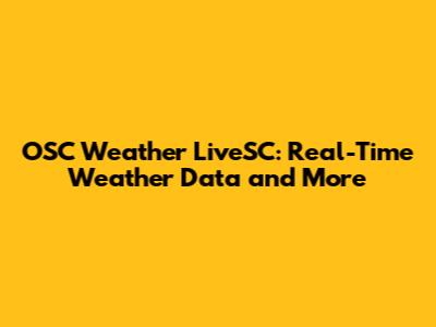 OSC Weather LiveSC: Real-Time Weather Data and More