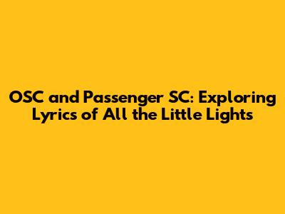 OSC and Passenger SC: Exploring Lyrics of 'All the Little Lights'