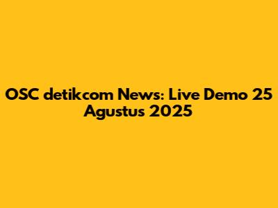 OSC detikcom News: Live Demo 25 Agustus 2025
