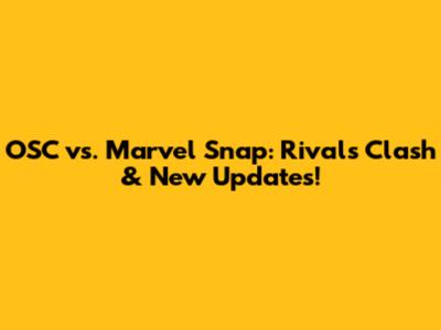 OSC vs. Marvel Snap: Rivals Clash & New Updates!