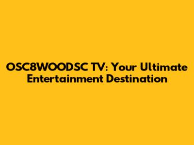 OSC8WOODSC TV: Your Ultimate Entertainment Destination