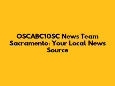 OSCABC10SC News Team Sacramento: Your Local News Source