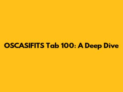 OSCASIFITS Tab 100: A Deep Dive