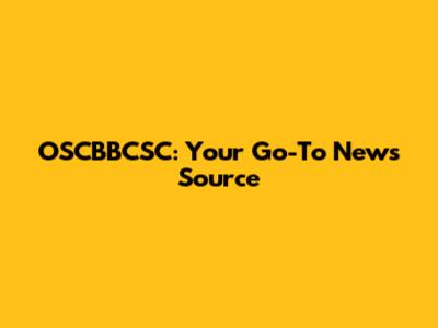 OSCBBCSC: Your Go-To News Source