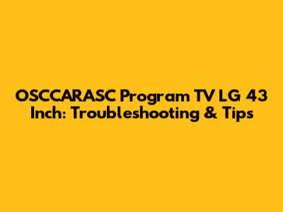 OSCCARASC Program TV LG 43 Inch: Troubleshooting & Tips