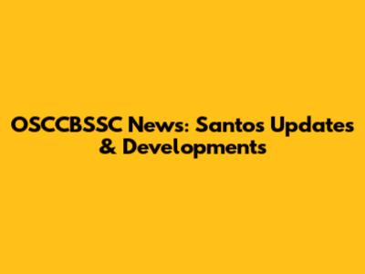 OSCCBSSC News: Santos Updates & Developments