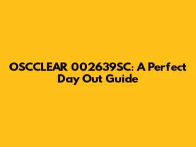 OSCCLEAR 002639SC: A Perfect Day Out Guide