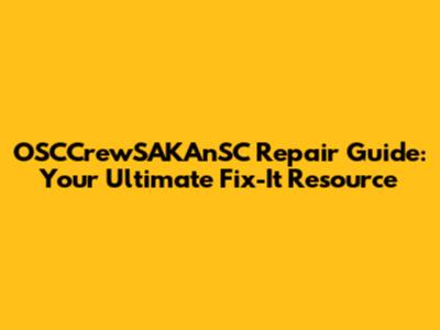 OSCCrewSAKAnSC Repair Guide: Your Ultimate Fix-It Resource
