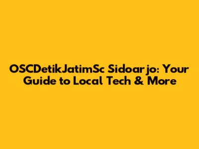 OSCDetikJatimSc Sidoarjo: Your Guide to Local Tech & More
