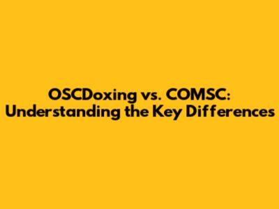 OSCDoxing vs. COMSC: Understanding the Key Differences
