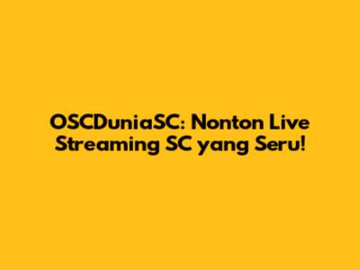 OSCDuniaSC: Nonton Live Streaming SC yang Seru!