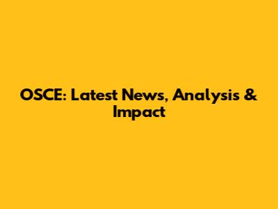 OSCE: Latest News, Analysis & Impact