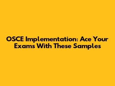 OSCE Implementation: Ace Your Exams With These Samples