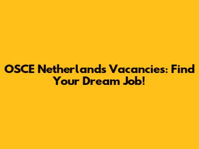 OSCE Netherlands Vacancies: Find Your Dream Job!