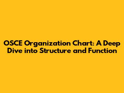 OSCE Organization Chart: A Deep Dive into Structure and Function