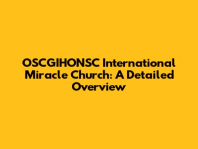 OSCGIHONSC International Miracle Church: A Detailed Overview