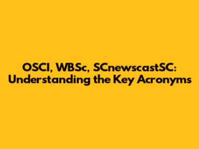 OSCI, WBSc, SCnewscastSC: Understanding the Key Acronyms