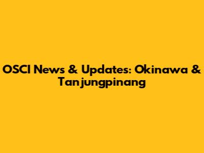 OSCI News & Updates: Okinawa & Tanjungpinang
