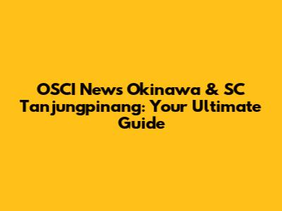OSCI News Okinawa & SC Tanjungpinang: Your Ultimate Guide