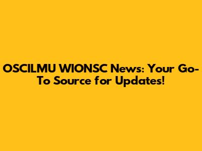 OSCILMU WIONSC News: Your Go-To Source for Updates!