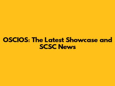 OSCIOS: The Latest Showcase and SCSC News