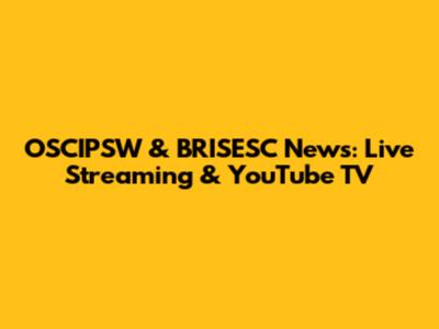 OSCIPSW & BRISESC News: Live Streaming & YouTube TV