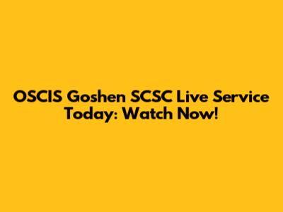 OSCIS Goshen SCSC Live Service Today: Watch Now!