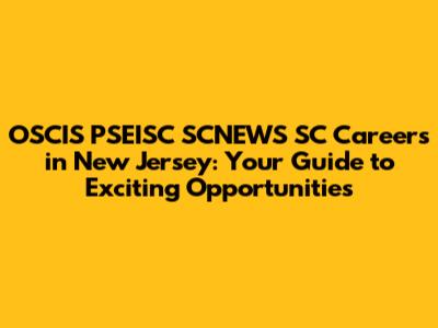 OSCIS PSEISC SCNEWS SC Careers in New Jersey: Your Guide to Exciting Opportunities