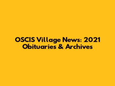 OSCIS Village News: 2021 Obituaries & Archives