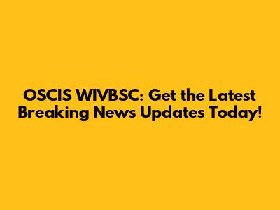 OSCIS WIVBSC: Get the Latest Breaking News Updates Today!