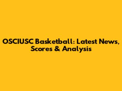 OSCIUSC Basketball: Latest News, Scores & Analysis