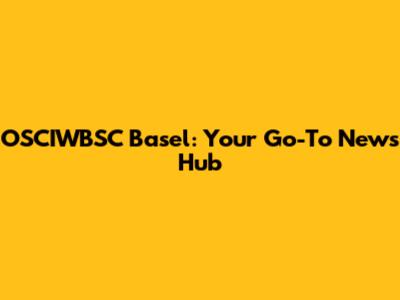 OSCIWBSC Basel: Your Go-To News Hub