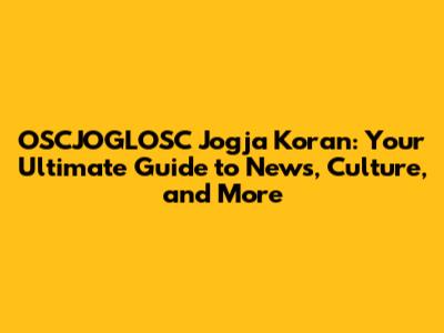 OSCJOGLOSC Jogja Koran: Your Ultimate Guide to News, Culture, and More