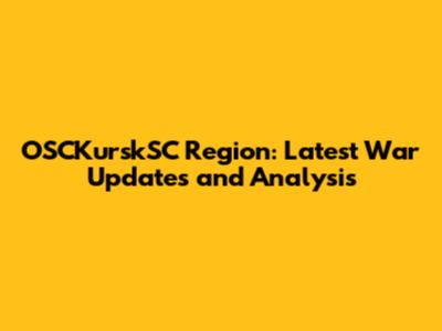 OSCKurskSC Region: Latest War Updates and Analysis