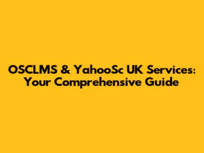 OSCLMS & YahooSc UK Services: Your Comprehensive Guide