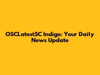 OSCLatestSC Indigo: Your Daily News Update