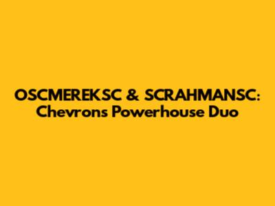 OSCMEREKSC & SCRAHMANSC: Chevron's Powerhouse Duo