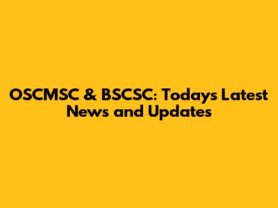 OSCMSC & BSCSC: Today's Latest News and Updates