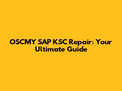 OSCMY SAP KSC Repair: Your Ultimate Guide