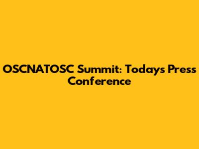 OSCNATOSC Summit: Today's Press Conference