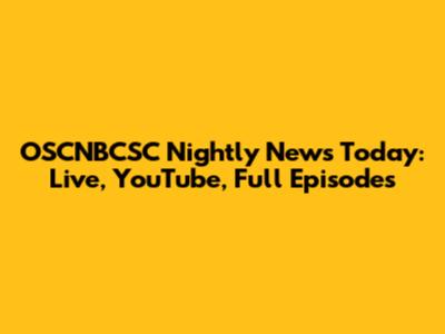 OSCNBCSC Nightly News Today: Live, YouTube, Full Episodes