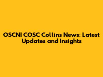 OSCNI COSC Collins News: Latest Updates and Insights
